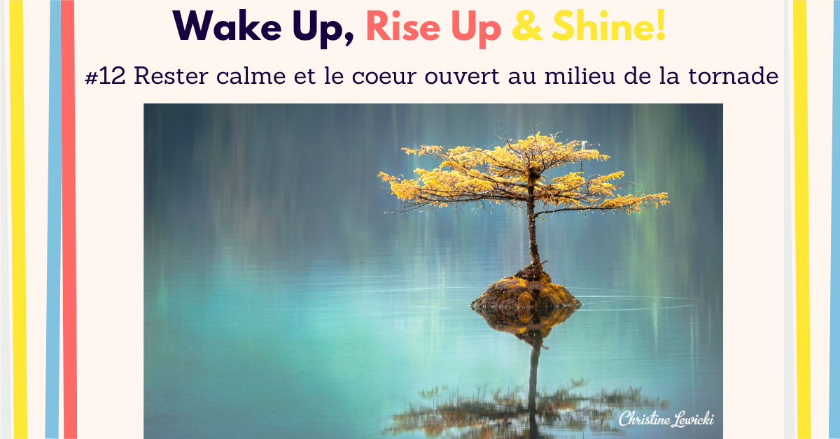 Rester calme et le coeur ouvert au milieu de la tornade