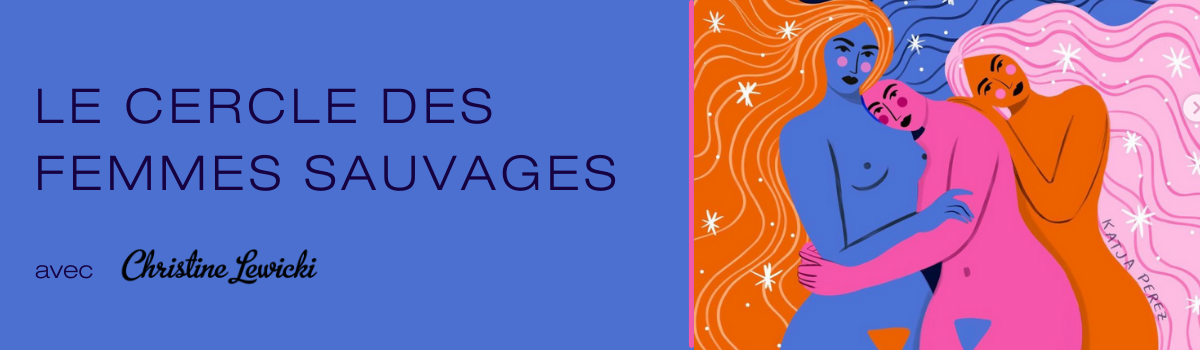 CERCLE DES FEMMES SAUVAGES Cercle des Femmes Sauvages
